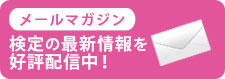 メールマガジン　検定の最新情報を好評配信中！